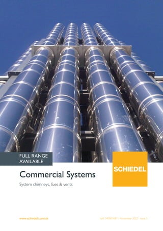 www.schiedel.com/uk
System chimneys, fues & vents
Commercial Systems
SAP 940003687 - November 2022 - Issue 5
FULL RANGE
AVAILABLE
 