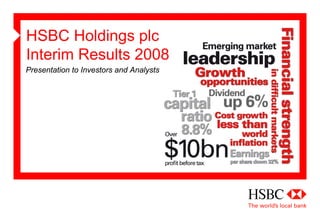 HSBC Holdings plc
Interim Results 2008
Presentation to Investors and Analysts
 