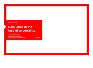 HSBC Holdings plc



Resilience in the
face of uncertainty
MICHAEL GEOGHEGAN

GROUP CHIEF EXECUTIVE
GOLDMAN SACHS CONFERENCE   JUNE 2008
 