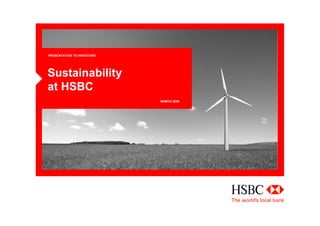 PRESENTATION TO INVESTORS




Sustainability
at HSBC
                            MARCH 2008
 