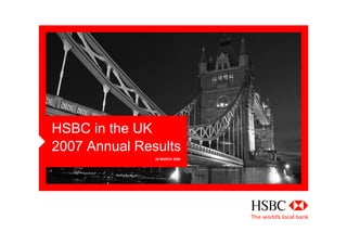 28 MARCH 2008
HSBC in the UK
2007 Annual Results
 