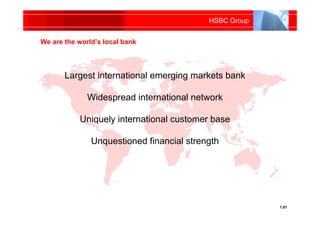 HSBC Group


We are the world’s local bank




       Largest international emerging markets bank

              Widesprea...