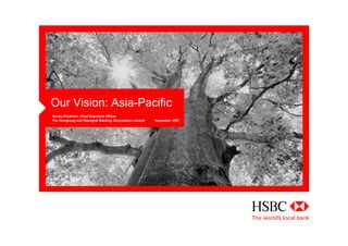Our Vision: Asia-Pacific
Sandy Flockhart, Chief Executive Officer
The Hongkong and Shanghai Banking Corporation Limited   November 2007
 