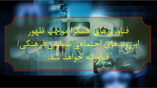 ‫ظهور‬ ‫موجب‬ ‫همگرا‬ ‫های‬‫فناوری‬
‫اجتماعی‬ ‫ابرروندهای‬/‫سیاسی‬/‫فرهنگی‬/
‫شد‬ ‫خواهد‬ ‫فناورانه‬.
 