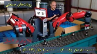 500،000‫دالر‬(2008)-20،000‫دالر‬(2014)
‫صنعتی‬ ‫های‬‫روبات‬
25‫در‬ ‫برابر‬6‫سال‬
 
