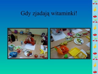 Gdy zjadają witaminki! 
 