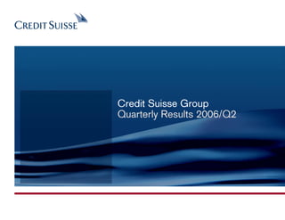 Credit Suisse Group
Quarterly Results 2006/Q2
 