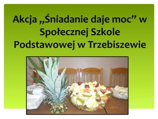 Akcja „Śniadanie daje moc” w 
Społecznej Szkole 
Podstawowej w Trzebiszewie 
 