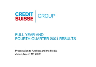 FULL YEAR AND
FOURTH QUARTER 2001 RESULTS


Presentation to Analysts and the Media
Zurich, March 12, 2002
 