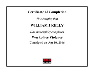 Certificate of Completion
This certifies that
WILLIAM J KELLY
Has successfully completed
Workplace Violence
Completed on Apr 10, 2016
 