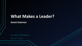 What Makes a Leader?
Daniel Goleman
By Yahya Abdulqader
June 4th , 2015
 