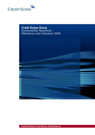 Credit Suisse Group
Sustainability Reporting –
Milestones and Indicators 2006




Investment Banking • Private Banking • Asset Management
 