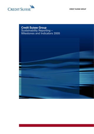 CREDIT SUISSE GROUP




Credit Suisse Group
Sustainability Reporting –
Milestones and Indicators 2005
 