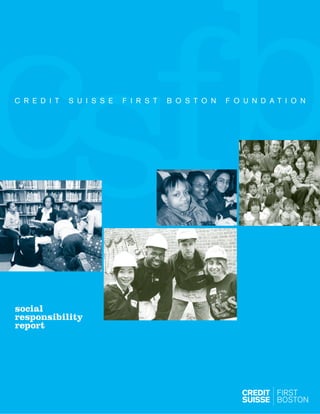 b
            f
           s
CREDIT     SUISSE   FIRST   BOSTON   FOUNDATION




social
responsibility
report
 
