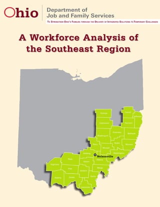 A Workforce Analysis of
the Southeast Region
To Strengthen Ohio’s Families through the Delivery of Integrated Solutions to Temporary Challenges
 