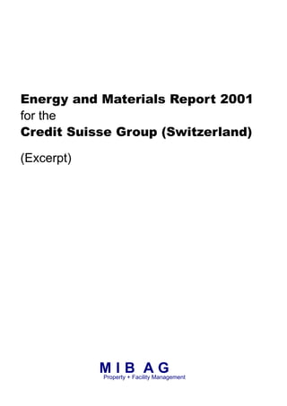 Energy and Materials Report 2001
for the
Credit Suisse Group (Switzerland)

(Excerpt)




            MIB AG
            Property + Facility Management
 