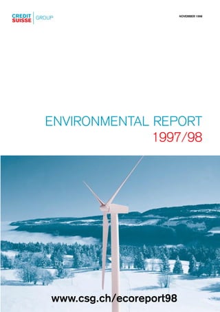 CREDIT GROUP                        NOVEMBER 1998
SUISSE




         ENVIRONMENTAL REPORT
                       1997/98




           www.csg.ch/ecoreport98
 