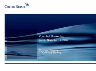 Vontobel Bankentag
Zurich, November 19, 2008



Christoph Brunner,
COO Private Banking
 