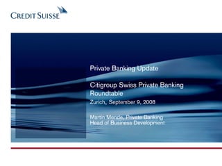 Private Banking Update

Citigroup Swiss Private Banking
Roundtable
Zurich, September 9, 2008

Martin Mende, Private Banking
Head of Business Development
 