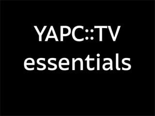 YAPC::TV
essentials
 
