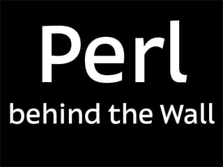 Perl
behind the Wall
 