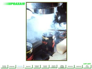 Atmosfera
Modificada
PressurizaçãoHidrogenação Congelamento
Menu
Principal
Resfriamento
Strippin
inertização
“sparging”
Transporte
Gelo Seco
Fertilização
Carbônica
AguaculturaAtmosfera
controlada
 