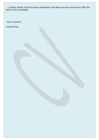 I hereby certify that the above statements and data are true and correct with the
best of my knowledge.
You’re sincere,
maroof khan
 