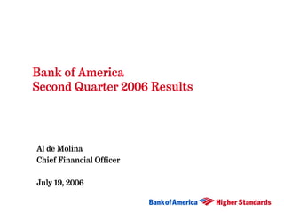 Bank of America
Second Quarter 2006 Results




Al de Molina
Chief Financial Officer

July 19, 2006
 