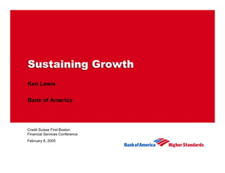 Sustaining Growth
Ken Lewis

Bank of America




Credit Suisse First Boston
Financial Services Conference
February 8, 2005
 