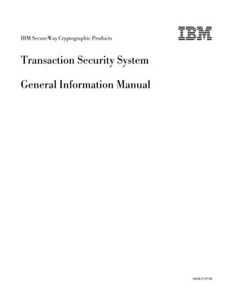 IBM SecureWay Cryptographic Products IBM
Transaction Security System
General Information Manual
GA34-2137-08
 