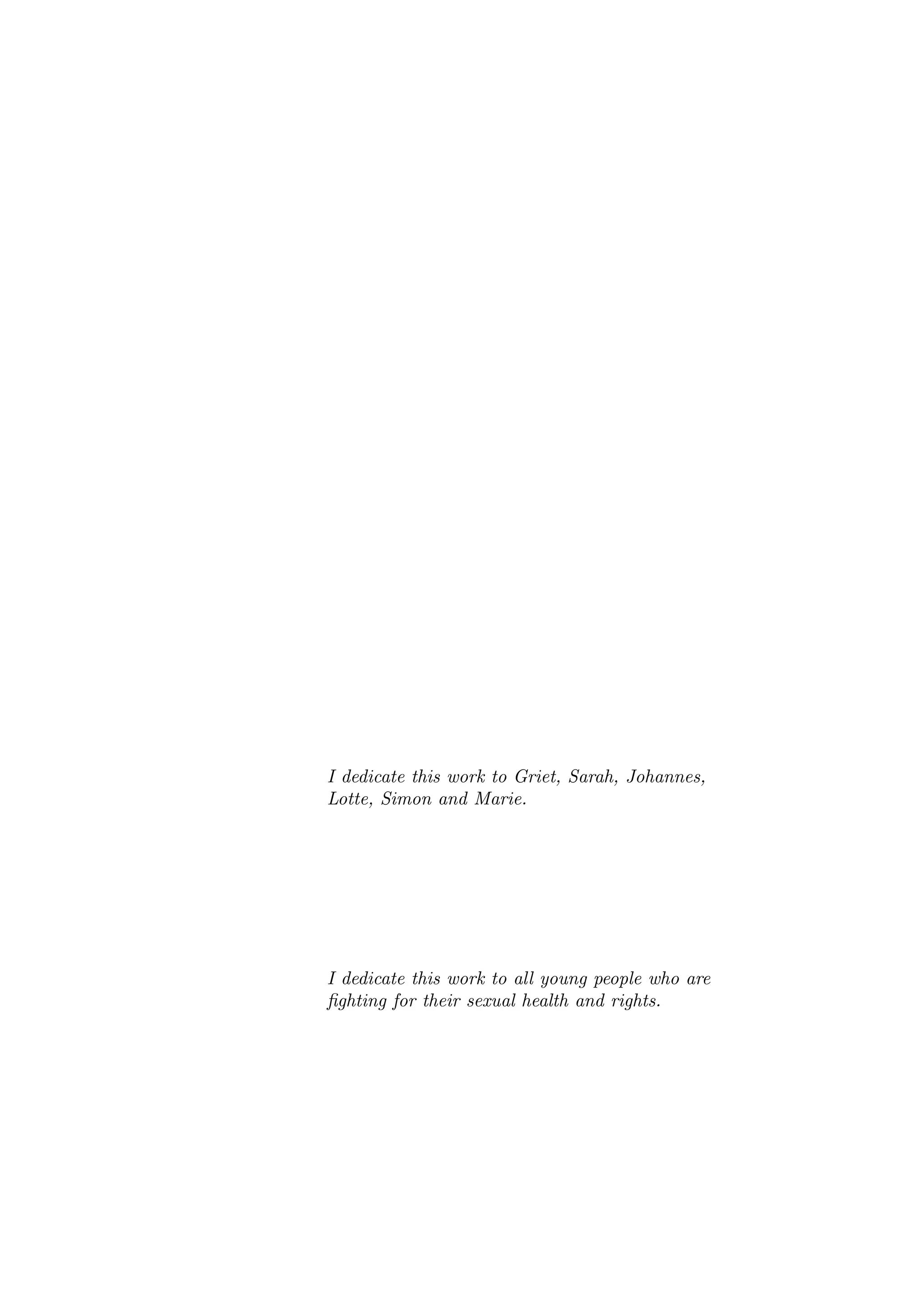 I dedicate this work to Griet, Sarah, Johannes,
Lotte, Simon and Marie.
I dedicate this work to all young people who are
ﬁghting for their sexual health and rights.
 