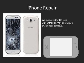 Title
Searchwww.url.com
1
iPhone Repair
We fix it right the 1ST time
with SMART REPAIR Because no
one else can compare.
 