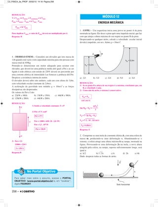 258 –
RESOLUÇÃO:
V = Vmáx ⇔ Fmotor = Fresistência = k Vmáx
Pmáx = Fmotor . Vmáx = k Vmáx . Vmáx
Para duplicar Vmáx, o valor de Pmáx deverá ser multiplicado por 4.
Resposta: B
4. (MODELO ENEM) – Considere um elevador que tem massa de
1,0t quando está vazio e tem capacidade máxima para oito pessoas com
massa total de 650kg
Pretende-se dimensionar um motor adequado para acionar este
elevador, que deverá ter uma potência média útil igual a Pot e ao ser
ligado à rede elétrica com tensão de 220V deverá ser percorrido por
uma corrente elétrica de intensidade I ao fornecer a potência útil Pot.
Despreze a resistência interna do motor.
O elevador deverá subir oito andares, cada um com altura de 3,0m,
com velocidade escalar constante de 2,0m/s.
A aceleração da gravidade tem módulo g = 10m/s2 e as forças
dissipativas são desprezadas.
Os valores de Pot e I são:
a) 22kW e 100A b) 33kW e 150A c) 66kW e 300A
d) 120kW e 200A e) 44kW e 200A
RESOLUÇÃO:
1) Sendo a velocidade constante: F = P
2) Pot = F V cos0º
Pot = (1000 + 650) 10 . 2,0 (W)
Pot = 3,3 . 104 W
3) Pot = UI
33000 = 220 I
Resposta B
1. (UFPE) – Um esqueitista inicia uma prova no ponto A da pista
mostrada na figura. Ele desce a pista após uma impulsão inicial, que faz
com que atinja a altura máxima do seu trajeto no ponto B da pista.
Desprezando-se qualquer atrito, calcule a velocidade escalar inicial
devida à impulsão, em m/s. Adote g = 10m/s2.
a) 2,0 b) 3,0 c) 4,0 d) 5,0 e) 6,0
RESOLUÇÃO:
1) Se no ponto B a altura de seu trajeto é a máxima, concluímos que, em
B, a velocidade é nula.
2) Como não há atrito, o sistema é conservativo:
(ref. em A)
mg (hB – hA) =
V0 = ͙ළළළළළළළළළළළළළළළ2g (hB – hA)
V0 = ͙ළළළළළළළළළළළළ2 . 10 . 1,8 (m/s)
Resposta: E
2. Comprime-se uma mola de constante elástica k, com uma esfera de
massa m, produzindo-se uma deformação x. Abandonando-se o
sistema, a esfera atinge uma altura máxima h na rampa, mostrada na
figura. Provocando-se uma deformação 2x na mola, a nova altura
atingida pela esfera, na rampa, suposta suficientemente longa, será
igual a:
a) h/2 b) ͙ළළළ2 h c) h d) 2h e) 4h
Dado: despreze todas as formas de atrito.
Para saber mais sobre o assunto, acesse o PORTAL
OBJETIVO (www.portal.objetivo.br) e, em “localizar”,
digite FIS3M201
No Portal Objetivo
MÓDULO 12
ENERGIA MECÂNICA
Pmáx = K V2
máx
I = 150 A
Pot = 33kW
Pot = P V
F
P
V
V0 = 6,0m/s
mV0
2
–––––
2
EB = EA
C2_FISICA_3a_PROF 25/02/10 14:18 Página 258
 