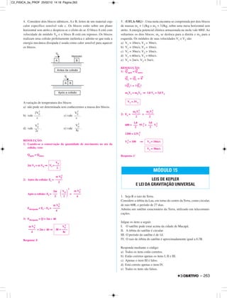 4. Considere dois blocos idênticos, A e B, feitos de um material cujo
calor específico sensível vale c. Os blocos estão sobre um plano
horizontal sem atrito e despreza-se o efeito do ar. O bloco A está com
velocidade de módulo V0 e o bloco B está em repouso. Os blocos
realizam uma colisão perfeitamente inelástica e admite-se que toda a
energia mecânica dissipada é usada como calor sensível para aquecer
os blocos.
A variação de temperatura dos blocos
a) não pode ser determinada sem conhecermos a massa dos blocos.
b) vale . c) vale .
d) vale . e) vale .
RESOLUÇÃO:
1) Usando-se a conservação da quantidade de movimento no ato da
colisão, vem:
Qapós = Qantes
2m Vf = m V0 ⇒
2) Antes da colisão: Ei =
Após a colisão: Ef =
2
=
Edissipada = Ei – Ef =
3) Edissipada = Q = 2m c ∆θ
= 2m c ∆θ ⇒
Resposta: E
5. (UFLA-MG) – Uma mola encontra-se comprimida por dois blocos
de massas m1 = 1,0kg e m2 = 3,0kg, sobre uma mesa horizontal sem
atrito. A energia potencial elástica armazenada na mola vale 600J. Ao
soltarmos os dois blocos, m1 se desloca para a direita e m2 para a
esquerda. Os módulos de suas velocidades V1 e V2 são:
a) V1 = 10m/s; V2 = 30m/s.
b) V1 = 10m/s; V2 = 10m/s.
c) V1 = 30m/s; V2 = 10m/s.
d) V1 = 60m/s; V2 = 60m/s.
e) V1 = 2m/s; V2 = 5m/s.
RESOLUÇÃO:
1) Q
→
após = Q
→
antes
Q
→
1 + Q
→
2 = 0
→
| Q
→
1 | = | Q
→
2 |
m1V1 = m2V2 ⇒ 1,0 V1 = 3,0 V2
2) Ee = +
600 = 9V2
2
+ V2
2
1200 = 12V2
2
V2
2
= 100 ⇒
Resposta: C
1. Seja R o raio da Terra.
Considere a órbita da Lua, em torno do centro da Terra, como circular,
de raio 60R, e período de 27 dias.
Admita um satélite estacionário da Terra, utilizado em telecomuni-
cações.
Julgue os itens a seguir.
I. O satélite pode estar acima da cidade de Macapá.
II. A órbita do satélite é circular.
III. O período do satélite é de 1d.
IV. O raio de órbita do satélite é aproximadamente igual a 6,7R.
Responda mediante o código:
a) Todos os itens estão corretos.
b) Estão corretos apenas os itens I, II e III.
c) Apenas o item III é falso.
d) Está correto apenas o item IV.
e) Todos os itens são falsos.
MÓDULO 15
LEIS DE KEPLER
E LEI DA GRAVITAÇÃO UNIVERSAL
V1 = 30m/s
V2 = 10m/s
1,0
–––
2
3,0
–––
2
m1V1
2
––––––
2
m2V2
2
––––––
2
V1 = 3V2
m V0
2
–––––
4
V0
2
∆θ = ––––
8c
m V0
2
–––––
4
2m
–––
2
V0
΂–––΃2
m V0
2
–––––
4
m V0
2
–––––
2
V0
Vf = –––
2
V0
2
–––
2c
V0
2
–––
8c
2V0
2
––––
c
V0
2
–––
c
– 263
C2_FISICA_3a_PROF 25/02/10 14:18 Página 263
 