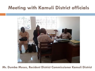 Meeting with Kamuli District officials
Mr. Dumba Moses, Resident District Commissioner Kamuli District
 