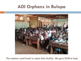 ADI Orphans in Bulopa
The orphans need funds to repair their facility. We gave $100 to help.
 