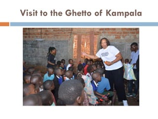 Visit to the Ghetto of Kampala
 