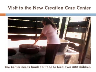 Visit to the New Creation Care Center
The Center needs funds for food to feed over 300 children
 