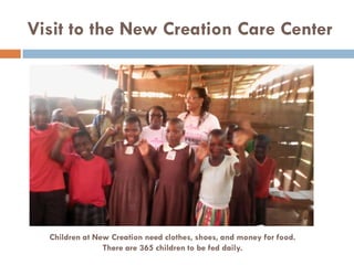 Visit to the New Creation Care Center
Children at New Creation need clothes, shoes, and money for food.
There are 365 children to be fed daily.
 