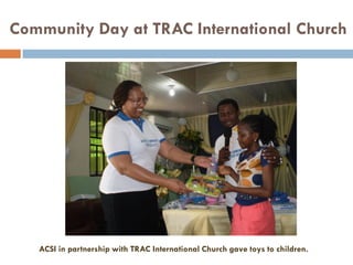 Community Day at TRAC International Church
ACSI in partnership with TRAC International Church gave toys to children.
 