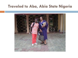 Traveled to Aba, Abia State Nigeria
 