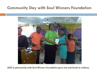 Community Day with Soul Winners Foundation
ACSI in partnership with Soul Winners Foundation gave rice and funds to widows.
 