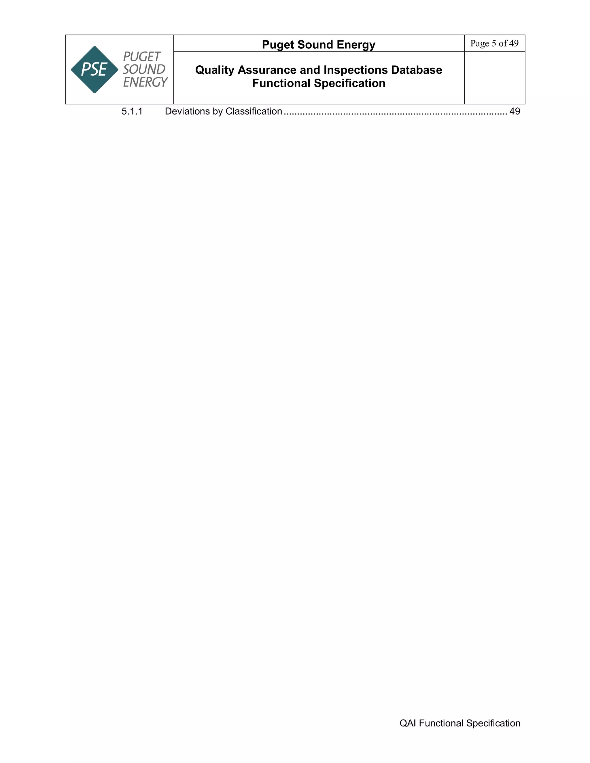 Puget Sound Energy Page 5 of 49
Quality Assurance and Inspections Database
Functional Specification
QAI Functional Specification
5.1.1 Deviations by Classification................................................................................... 49
 