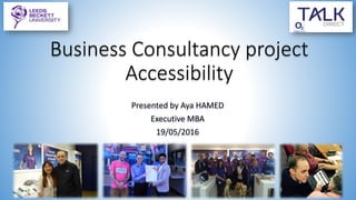 Business Consultancy project
Accessibility
Presented by Aya HAMED
Executive MBA
19/05/2016
 