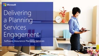 Delivering
a Planning
Services
Engagement
Software Assurance Planning Services
 