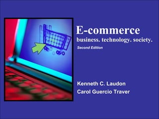 E-commerce
                                business. technology. society.
                                Second Edition




                                Kenneth C. Laudon
                                Carol Guercio Traver



Copyright © 2004 Pearson Education, Inc.          Slide 7-1
 