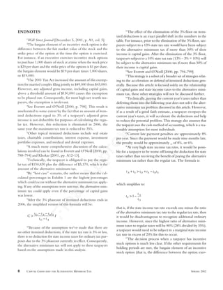 FinalApprovalCopy
ENDNOTES
1
Wall Street Journal [December 5, 2001, p. A1, col. 5].
2
The bargain element of an incentive stock option is the
difference between the fair market value of the stock and the
strike price of the option at the time the option is exercised.
For instance, if an executive exercises incentive stock options
to purchase 1,000 shares of stock at a time when the stock price
is $20 per share and the strike price of the options is $1 per share,
the bargain element would be $19 per share times 1,000 shares,
or $19,000.
3
The 2001 Tax Act increased the amount of this exemp-
tion for married couples filing jointly to $49,000 from $45,000.
However, any adjusted gross income, including capital gains,
above a threshold amount of $150,000 causes this exemption
to be phased out. Consequently, for most high net worth tax-
payers, the exemption is irrelevant.
4
See Everett and O’Neill [2000, p. 798]. This result is
ameliorated to some extent by the fact that an amount of item-
ized deductions equal to 3% of a taxpayer’s adjusted gross
income is not deductible for purposes of calculating the regu-
lar tax. However, this reduction is eliminated in 2006, the
same year the maximum tax rate is reduced to 35%.
5
Other typical itemized deductions include real estate
taxes, charitable contributions, interest expense, investment
portfolio expenses, and medical and dental expenses.
6
A much more comprehensive discussion of the calcu-
lations involved can be found in Everett and O’Neill [2000, pp.
788-794] and Khokar [2001, pp. A12-13].
7
Technically, the taxpayer is obligated to pay the regu-
lar tax of $150,830 plus the difference of $5,170, which is the
amount of the alternative minimum tax.
8
By “best case” scenario, the author means that the cal-
culated percentages in Exhibit 1 are the highest percentages
which could occur without the alternative minimum tax apply-
ing. If any of the assumptions were not true, the alternative min-
imum tax could apply even if the percentage of capital gains
was lower.
9
After the 3% phaseout of itemized deductions ends in
2006, the simplified version of this formula will be:
10
Because of the assumption we’ve made that there are
no other itemized deductions, if the state tax rate is 3% or less,
there is no deduction for state income taxes for ordinary tax pur-
poses due to the 3% phaseout currently in effect. Consequently,
the alternative minimum tax will not apply to these taxpayers
based on the assumptions made in this analysis.
C
t t t t
t t
IO A O S
O A
>
− −
−
11
The effect of the elimination of the 3% floor on item-
ized deductions is an exact parallel shift in the numbers in the
table. For instance, prior to the elimination of the 3% floor, tax-
payers subject to a 13% state tax rate would have been subject
to the alternative minimum tax if more than 50% of their
income is capital gains. After the elimination of the 3% floor,
taxpayers subject to a 10% state tax rate (13% – 3% = 10%) will
be subject to the alternative minimum tax if more than 50% of
their income is capital gains.
12
See Everett and O’Neill [2000, pp. 794-799].
13
This strategy is a subset of a broader set of strategies relat-
ing to the acceleration or deferral of itemized deductions gen-
erally. Because this article is focused solely on the relationship
of capital gains and state income taxes to the alternative mini-
mum tax, these other strategies will not be discussed further.
14
Technically, paying the current year’s taxes rather than
deferring them into the following year does not solve the alter-
native minimum tax problem discussed in this article. However,
if as a result of a good faith estimate, a taxpayer overpays the
current year’s taxes, it will accelerate the deductions and help
to reduce the potential problem. This strategy also assumes that
the taxpayer uses the cash method of accounting, which is a rea-
sonable assumption for most individuals.
15
Current late payment penalties are approximately 8%
per year. Since the payment would be made nine months late,
the penalty would be approximately _ of 8%, or 6%.
16
At very high state income tax rates, it would be possi-
ble for a taxpayer to be worse off losing the deduction for state
taxes rather than receiving the benefit of paying the alternative
minimum tax rather than the regular tax. The formula is:
which simplifies to:
that is, if the state income tax rate exceeds one minus the ratio
of the alternative minimum tax rate to the regular tax rate, then
it would be disadvantageous to recognize additional ordinary
income. However, since the highest ratio of alternative mini-
mum taxes to regular taxes will be 80% (28% divided by 35%),
a taxpayer would need to be subject to a marginal state income
tax rate in excess of 20% for this to occur.
17
The decision process when a taxpayer has incentive
stock options is much less clear. If the other requirements for
holding periods are met, the bargain element of an incentive
stock option (that is, the difference between the option exer-
t
t
t
S
A
O
> −1
t t t t t tA S O S O S+ > + −
8 CAPITAL GAINS AND THE ALTERNATIVE MINIMUM TAX SPRING 2002
 