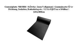 Gummiplatte NR/SBR | StÃ¤rke: 2mm Vollgummi | Gummimatte fÃ¼r
Dichtung, Isolation, Bodenbelag etc. | 12 GrÃ¶ÃŸen wÃ¤hlbar |
120x1000cm
 