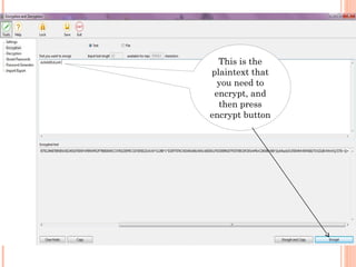 This is the
plaintext that
you need to
encrypt, and
then press
encrypt button
 