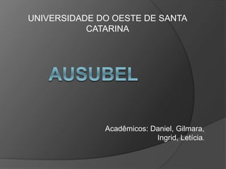 UNIVERSIDADE DO OESTE DE SANTA
CATARINA
Acadêmicos: Daniel, Gilmara,
Ingrid, Letícia.
 